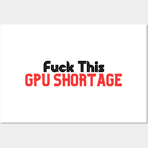 Fuck This Gpu Shortage - Crypto Mining - Silicone - Graphic Card Price Hike 2021 Wall Art by TTWW Studios